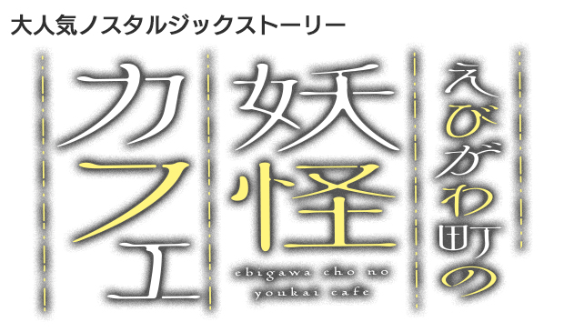 大人気ノスタルジックストーリー　えびがわ町の妖怪カフェ